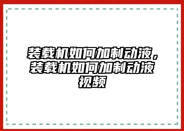 裝載機(jī)如何加制動(dòng)液，裝載機(jī)如何加制動(dòng)液視頻