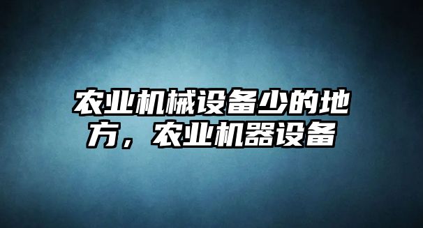 農(nóng)業(yè)機(jī)械設(shè)備少的地方，農(nóng)業(yè)機(jī)器設(shè)備