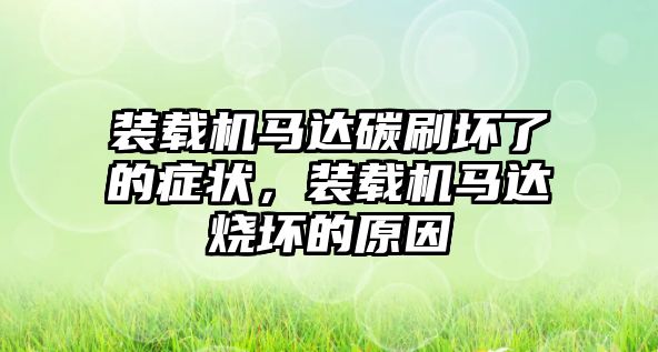 裝載機馬達碳刷壞了的癥狀，裝載機馬達燒壞的原因