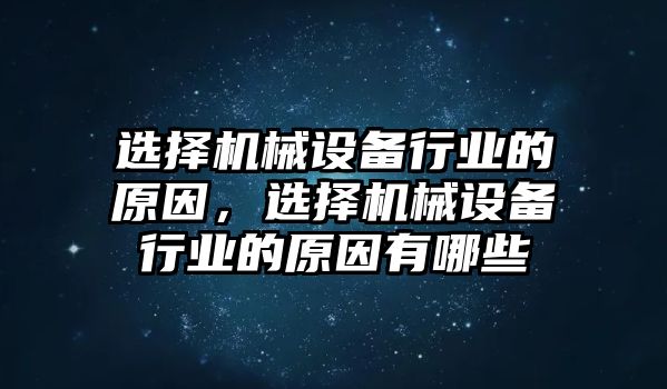 選擇機(jī)械設(shè)備行業(yè)的原因，選擇機(jī)械設(shè)備行業(yè)的原因有哪些