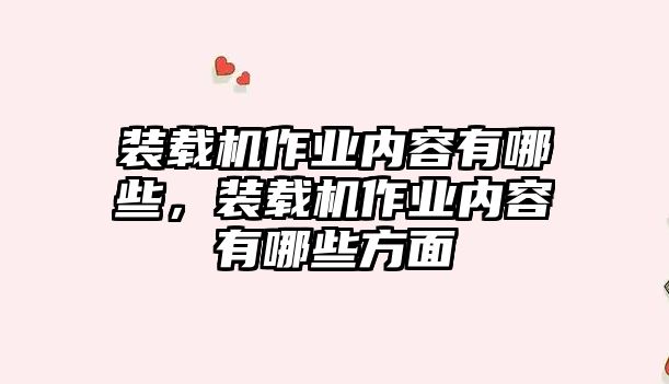 裝載機(jī)作業(yè)內(nèi)容有哪些，裝載機(jī)作業(yè)內(nèi)容有哪些方面