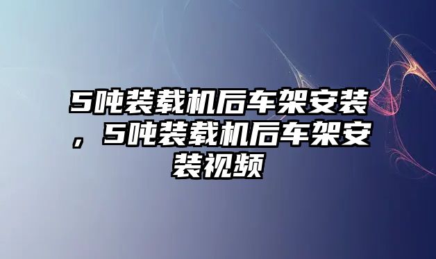 5噸裝載機(jī)后車架安裝，5噸裝載機(jī)后車架安裝視頻