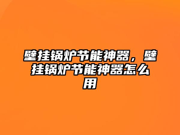 壁掛鍋爐節(jié)能神器，壁掛鍋爐節(jié)能神器怎么用