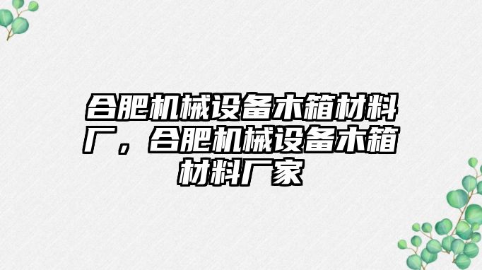 合肥機械設(shè)備木箱材料廠，合肥機械設(shè)備木箱材料廠家