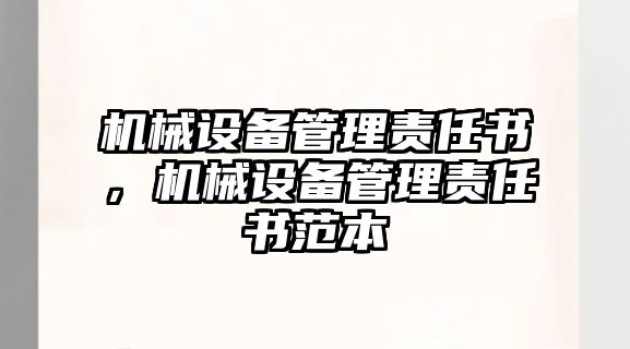 機械設(shè)備管理責任書，機械設(shè)備管理責任書范本