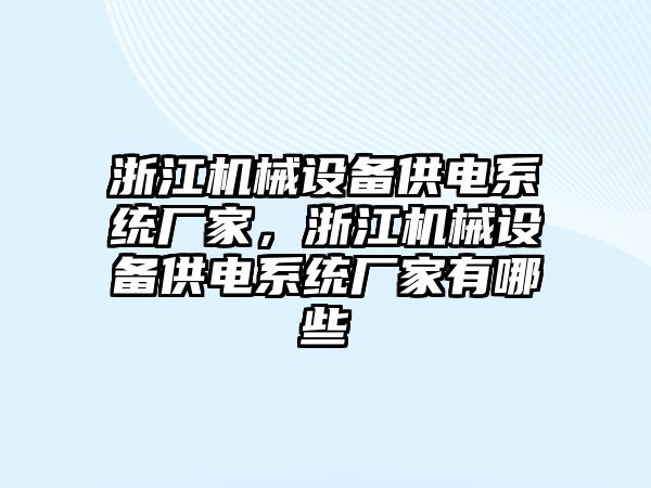 浙江機械設備供電系統(tǒng)廠家，浙江機械設備供電系統(tǒng)廠家有哪些