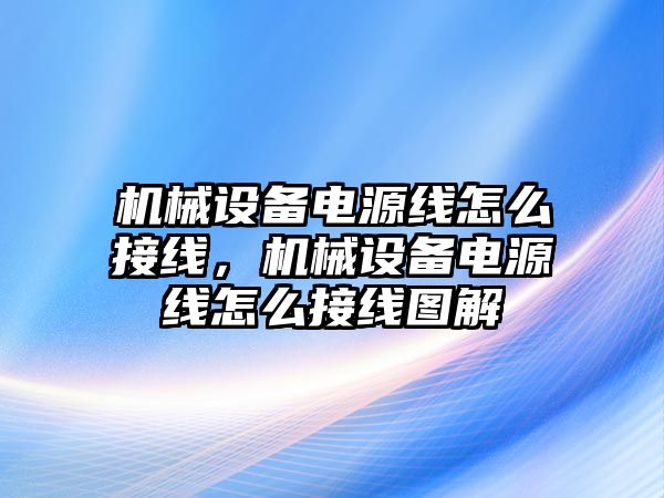 機械設備電源線怎么接線，機械設備電源線怎么接線圖解