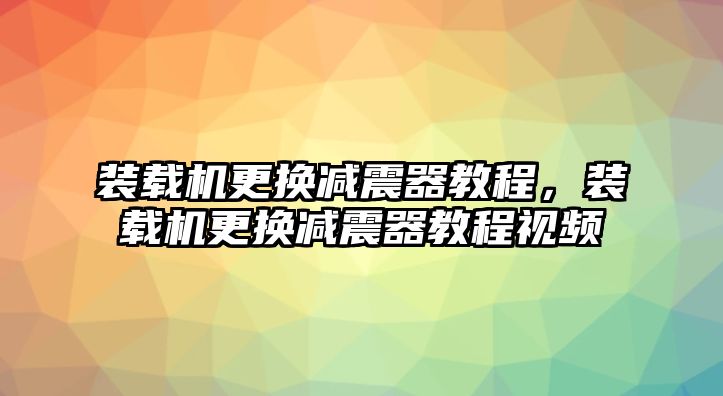 裝載機(jī)更換減震器教程，裝載機(jī)更換減震器教程視頻