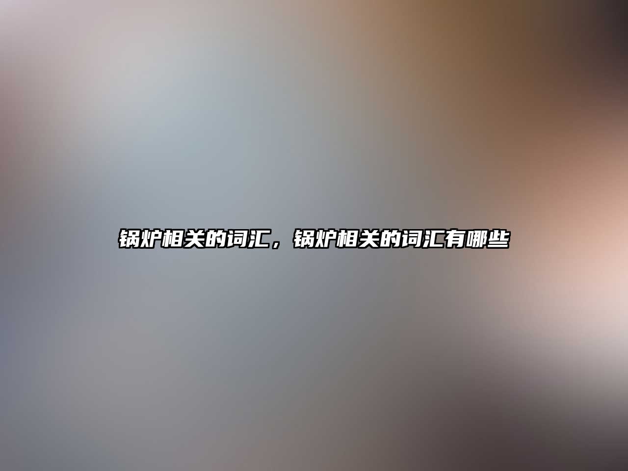 鍋爐相關(guān)的詞匯，鍋爐相關(guān)的詞匯有哪些