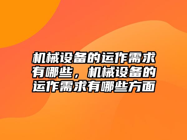 機(jī)械設(shè)備的運(yùn)作需求有哪些，機(jī)械設(shè)備的運(yùn)作需求有哪些方面