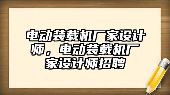 電動裝載機(jī)廠家設(shè)計師，電動裝載機(jī)廠家設(shè)計師招聘