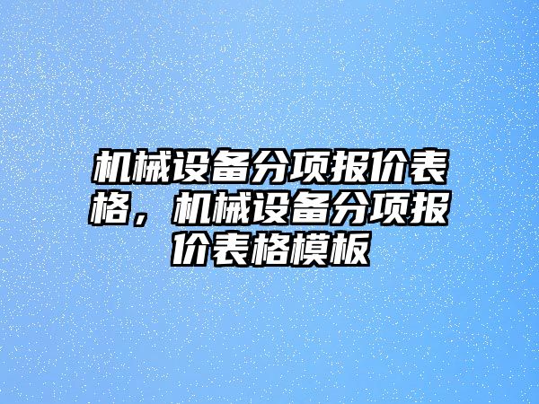 機(jī)械設(shè)備分項(xiàng)報(bào)價(jià)表格，機(jī)械設(shè)備分項(xiàng)報(bào)價(jià)表格模板