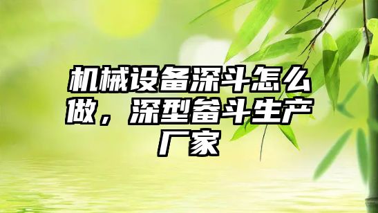 機械設(shè)備深斗怎么做，深型畚斗生產(chǎn)廠家